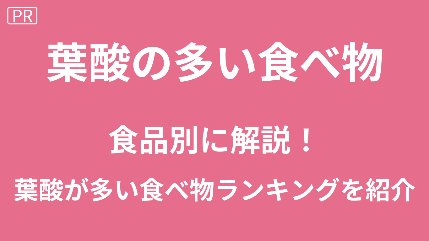 葉酸の多い食べ物を食品別に解説！葉酸が多い食べ物ランキングを紹介